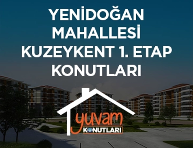 YENİDOĞAN MAHALLESİ  KUZEYKENT 1. ETAP KONUTLARI